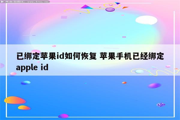 已绑定苹果id如何恢复 苹果手机已经绑定apple id