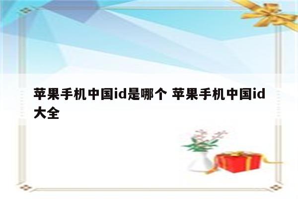 苹果手机中国id是哪个 苹果手机中国id大全