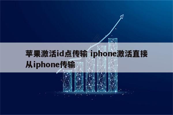 苹果激活id点传输 iphone激活直接从iphone传输