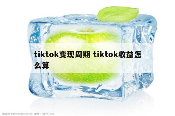 tiktok变现周期 tiktok收益怎么算