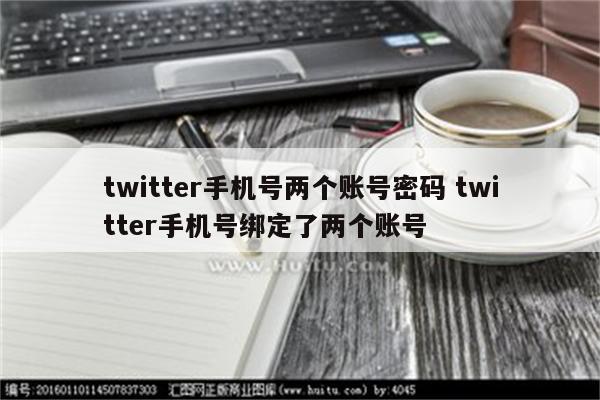 twitter手机号两个账号密码 twitter手机号绑定了两个账号