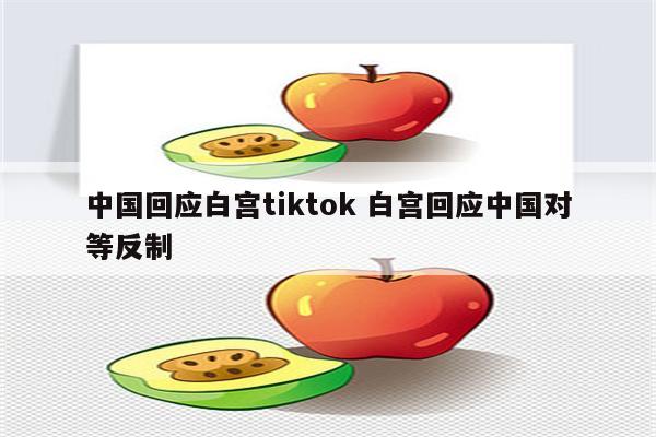 中国回应白宫tiktok 白宫回应中国对等反制