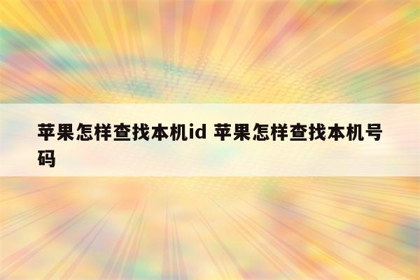 苹果怎样查找本机id 苹果怎样查找本机号码