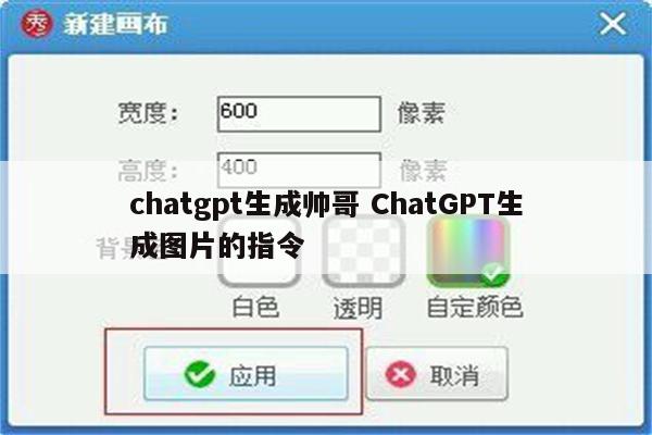 chatgpt生成帅哥 ChatGPT生成图片的指令