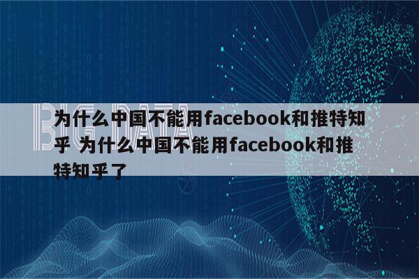 为什么中国不能用facebook和推特知乎 为什么中国不能用facebook和推特知乎了