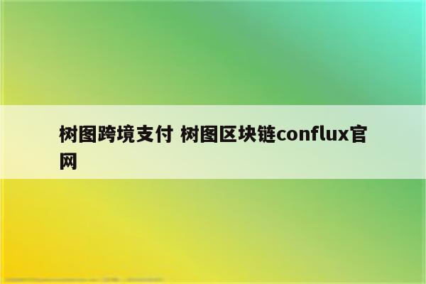 树图跨境支付 树图区块链conflux官网