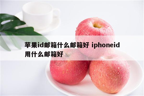 苹果id邮箱什么邮箱好 iphoneid用什么邮箱好