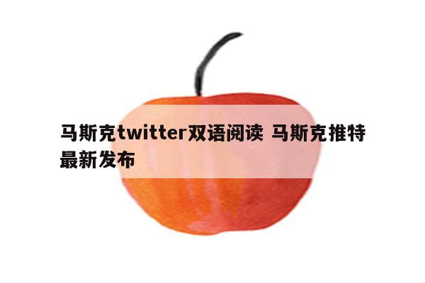 马斯克twitter双语阅读 马斯克推特最新发布