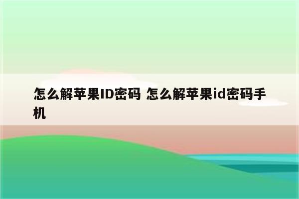 怎么解苹果ID密码 怎么解苹果id密码手机