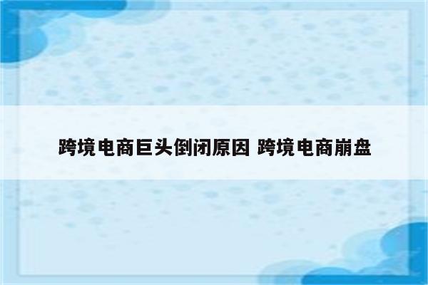 跨境电商巨头倒闭原因 跨境电商崩盘