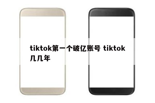 tiktok第一个破亿账号 tiktok几几年