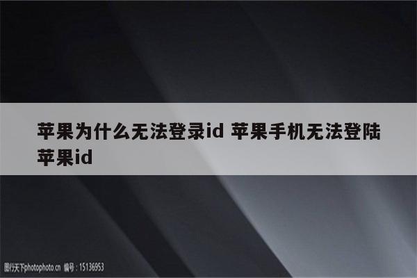 苹果为什么无法登录id 苹果手机无法登陆苹果id