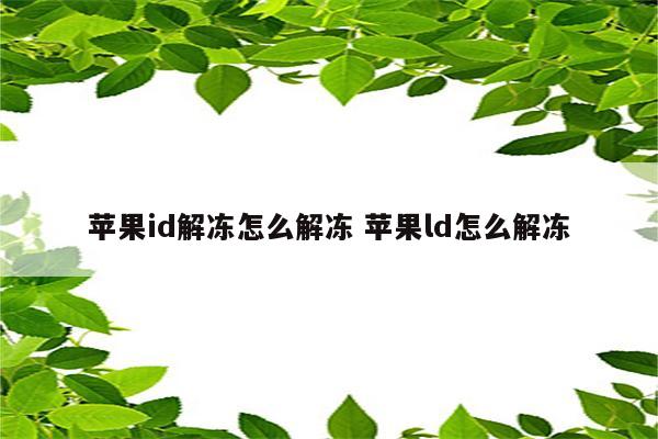 苹果id解冻怎么解冻 苹果ld怎么解冻