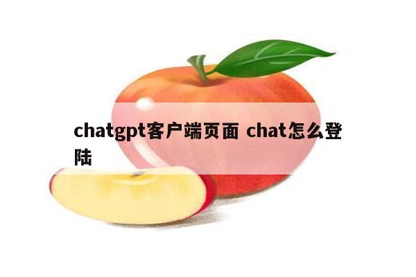 chatgpt客户端页面 chat怎么登陆