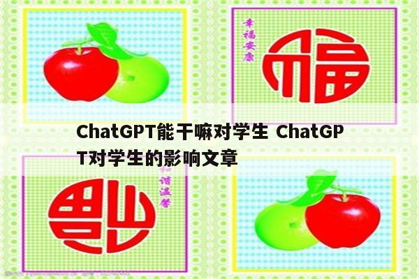 ChatGPT能干嘛对学生 ChatGPT对学生的影响文章