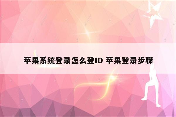 苹果系统登录怎么登ID 苹果登录步骤