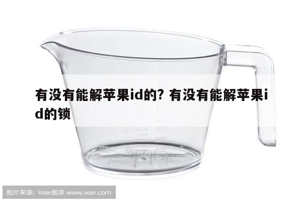 有没有能解苹果id的? 有没有能解苹果id的锁