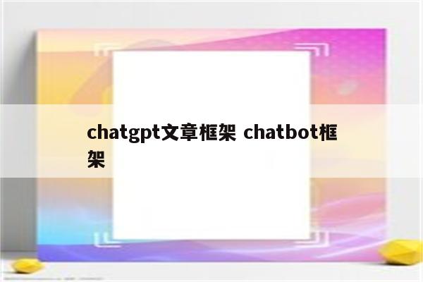 chatgpt文章框架 chatbot框架