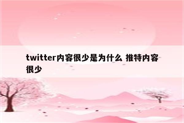 twitter内容很少是为什么 推特内容很少