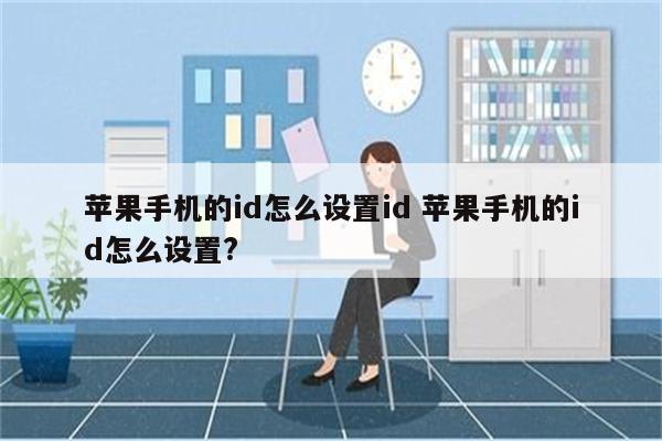 苹果手机的id怎么设置id 苹果手机的id怎么设置?