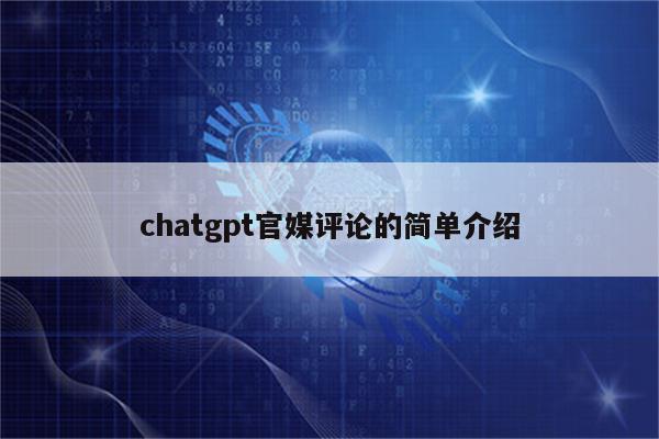 chatgpt官媒评论的简单介绍