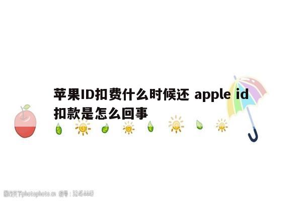 苹果ID扣费什么时候还 apple id扣款是怎么回事