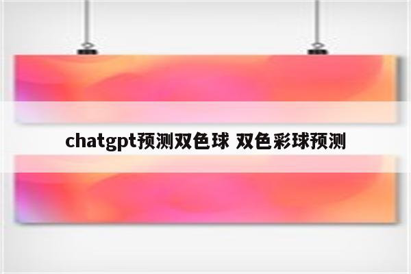 chatgpt预测双色球 双色彩球预测