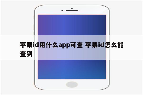 苹果id用什么app可查 苹果id怎么能查到