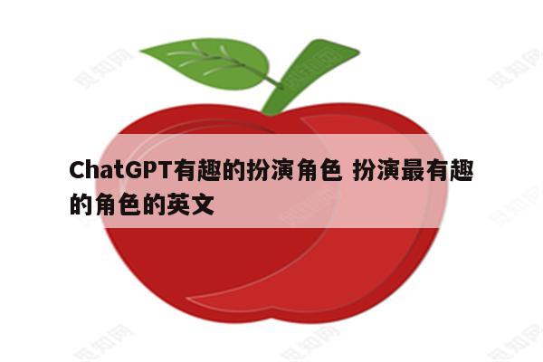 ChatGPT有趣的扮演角色 扮演最有趣的角色的英文