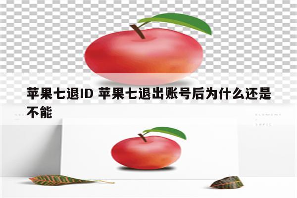 苹果七退ID 苹果七退出账号后为什么还是不能