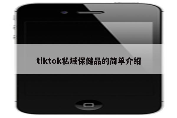 tiktok私域保健品的简单介绍