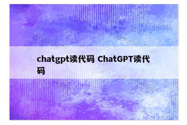 chatgpt读代码 ChatGPT读代码