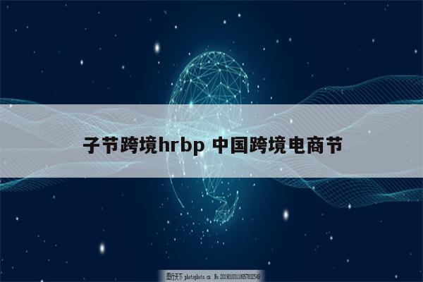 子节跨境hrbp 中国跨境电商节