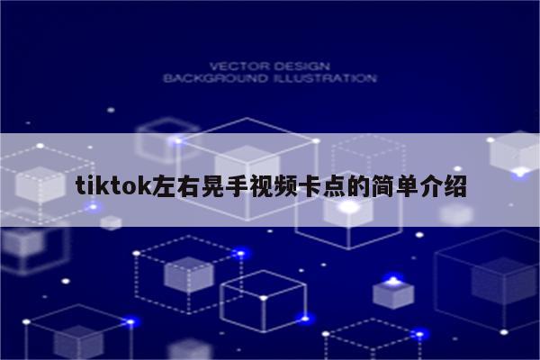 tiktok左右晃手视频卡点的简单介绍