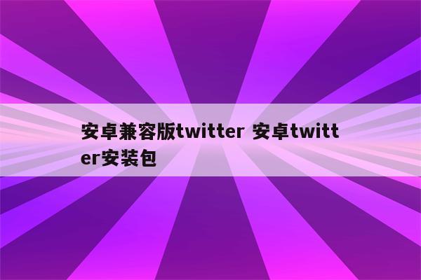 安卓兼容版twitter 安卓twitter安装包