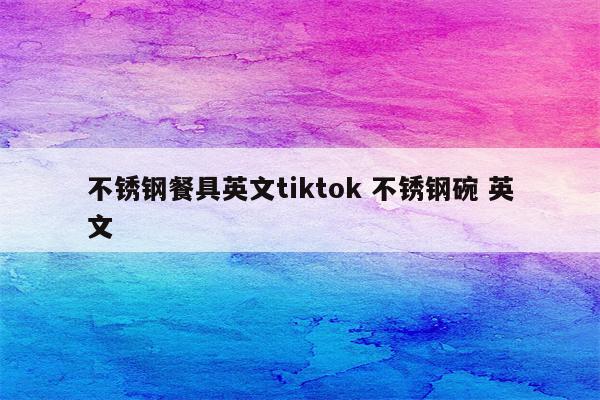 不锈钢餐具英文tiktok 不锈钢碗 英文