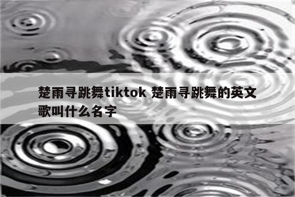 楚雨寻跳舞tiktok 楚雨寻跳舞的英文歌叫什么名字