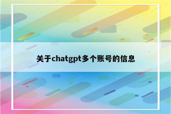 关于chatgpt多个账号的信息