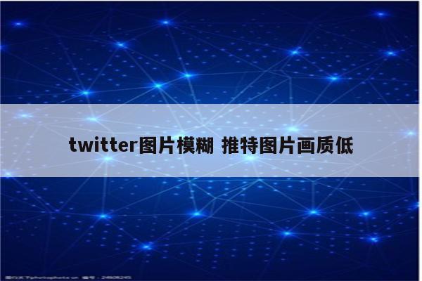 twitter图片模糊 推特图片画质低