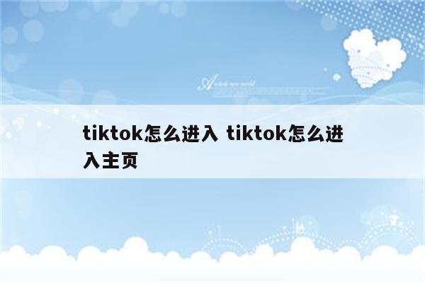 tiktok怎么进入 tiktok怎么进入主页