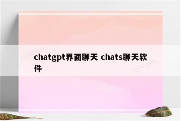 chatgpt界面聊天 chats聊天软件