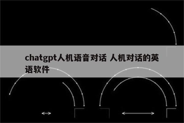 chatgpt人机语音对话 人机对话的英语软件