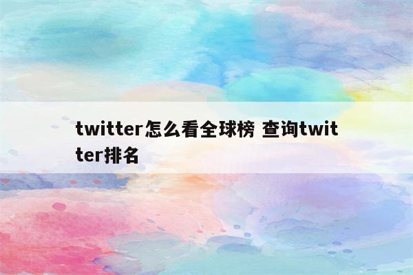 twitter怎么看全球榜 查询twitter排名