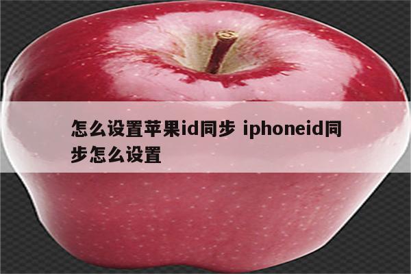 怎么设置苹果id同步 iphoneid同步怎么设置