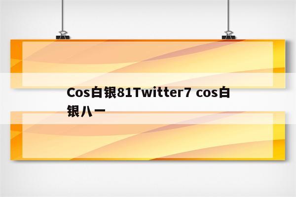 Cos白银81Twitter7 cos白银八一