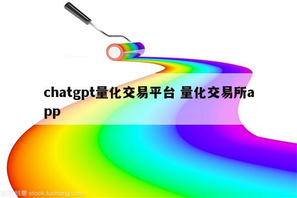 chatgpt量化交易平台 量化交易所app