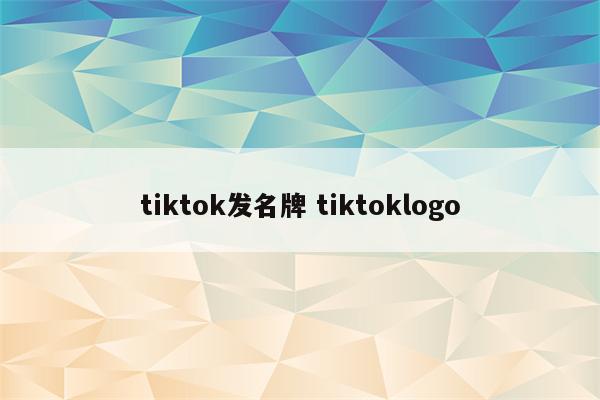 tiktok发名牌 tiktoklogo