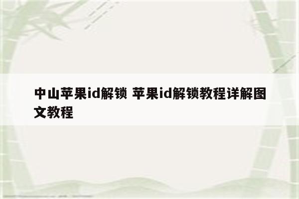 中山苹果id解锁 苹果id解锁教程详解图文教程