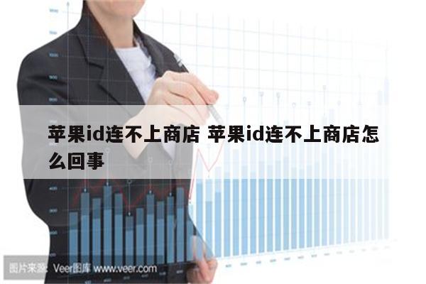 苹果id连不上商店 苹果id连不上商店怎么回事