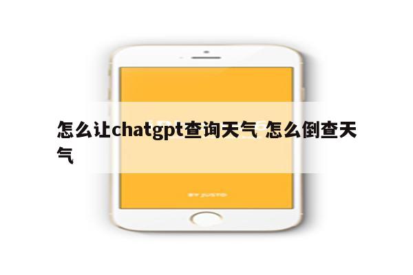 怎么让chatgpt查询天气 怎么倒查天气